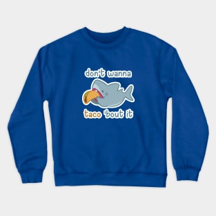 don't wanna taco 'bout it Crewneck Sweatshirt